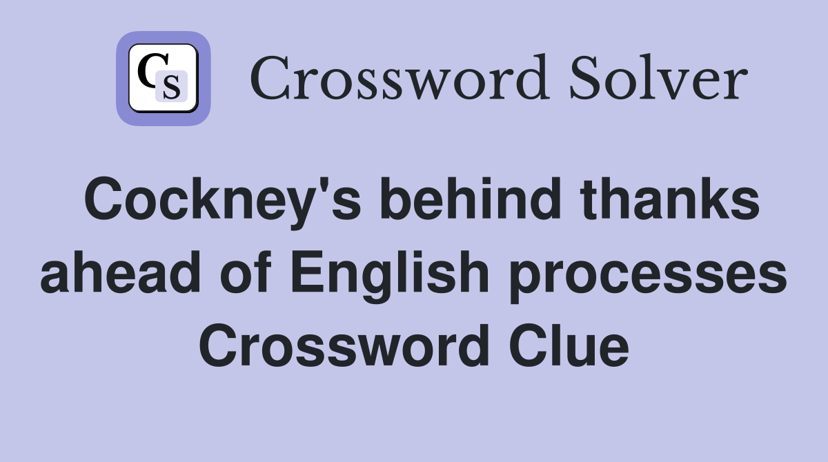 Cockney's behind thanks ahead of English processes Crossword Clue