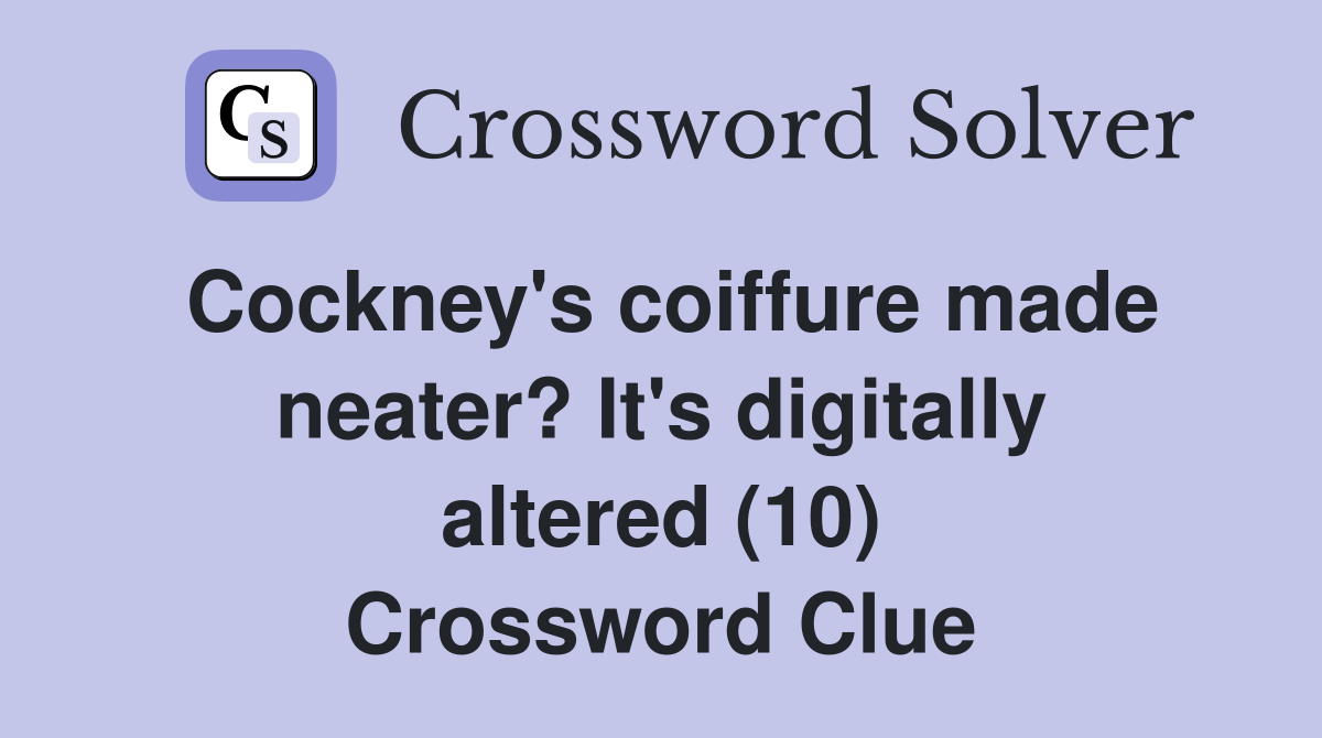 Cockney's coiffure made neater? It's digitally altered (10) Crossword Clue