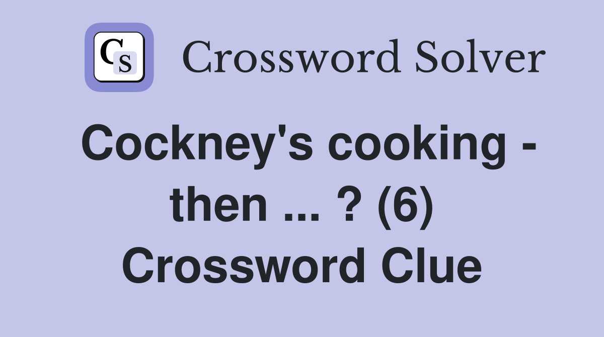 Cockney's cooking - then ... ? (6) Crossword Clue