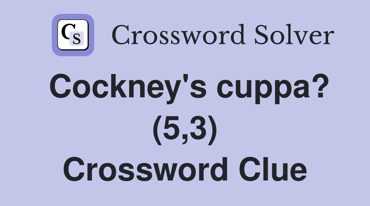 Cockney's cuppa? (5,3) Crossword Clue