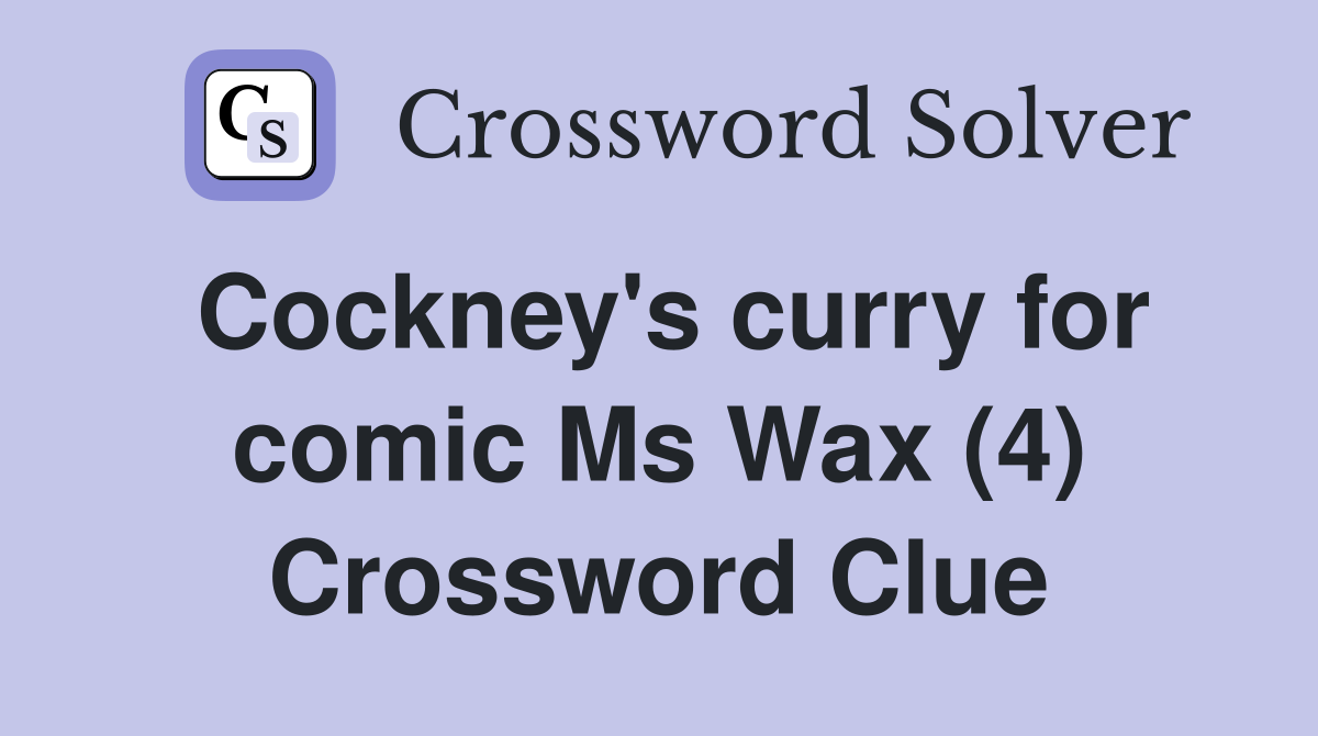 Cockney's curry for comic Ms Wax (4) Crossword Clue