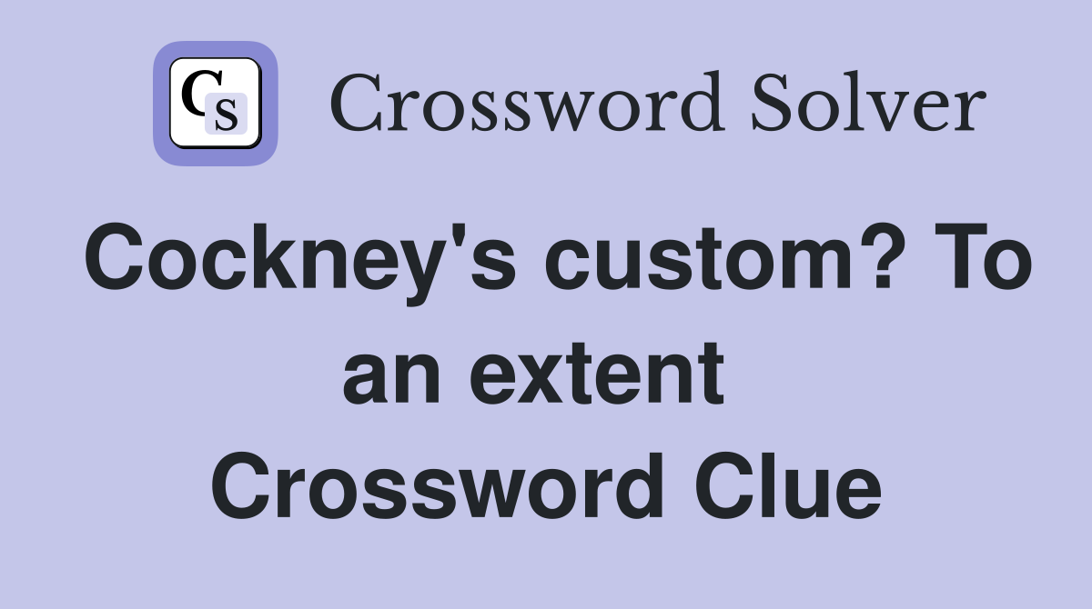 Cockney's custom? To an extent  Crossword Clue
