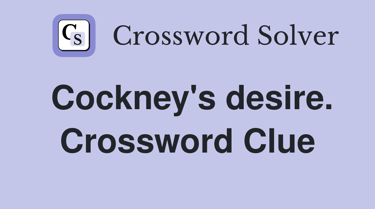 Cockney's desire. Crossword Clue