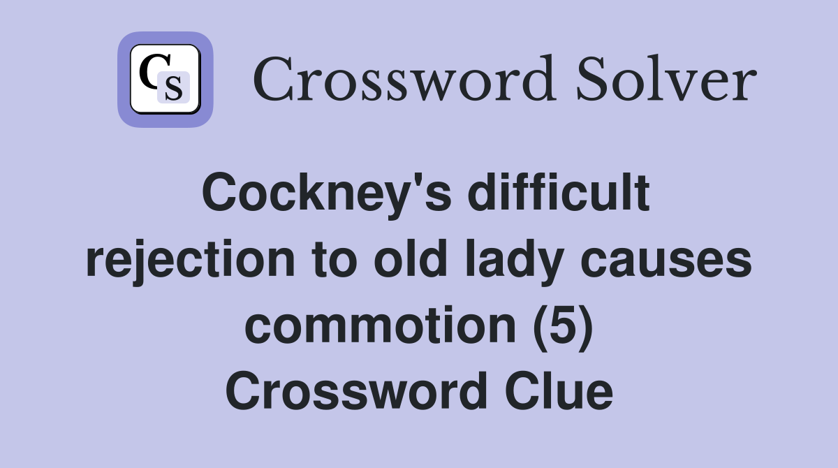 Cockney's difficult rejection to old lady causes commotion (5) Crossword Clue