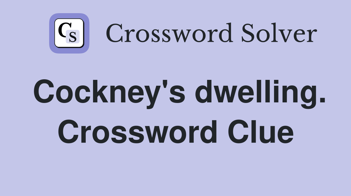 Cockney's dwelling. Crossword Clue