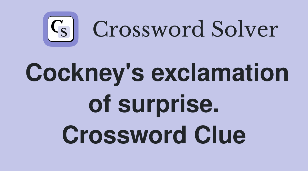 Cockney's exclamation of surprise. Crossword Clue