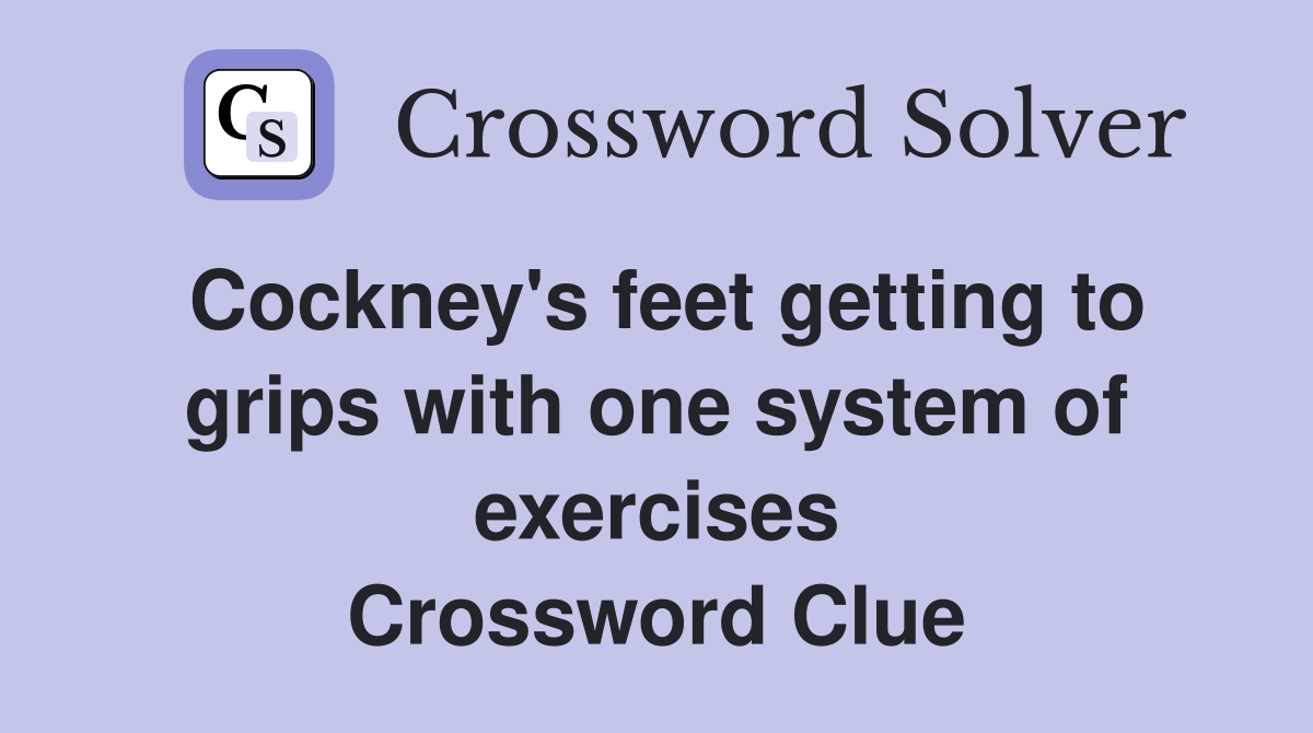 Cockney's feet getting to grips with one system of exercises Crossword Clue