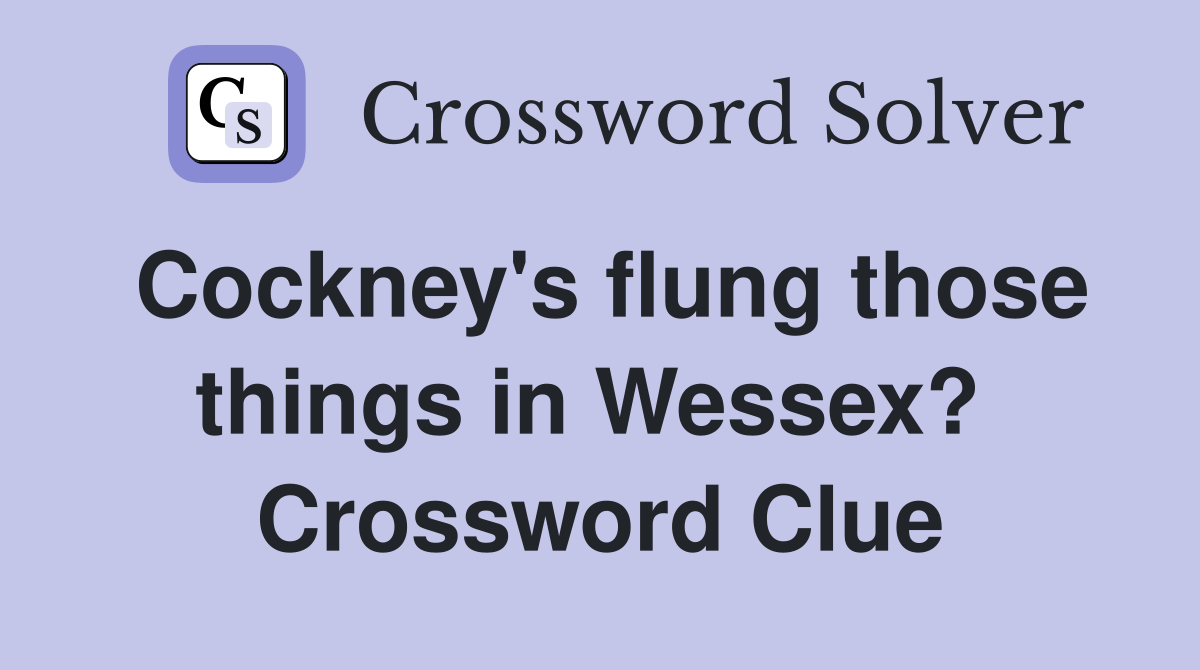 Cockney's flung those things in Wessex?  Crossword Clue
