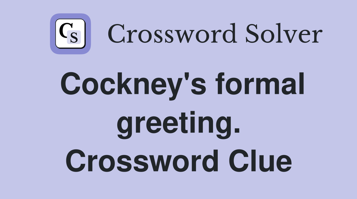 Cockney's formal greeting. Crossword Clue