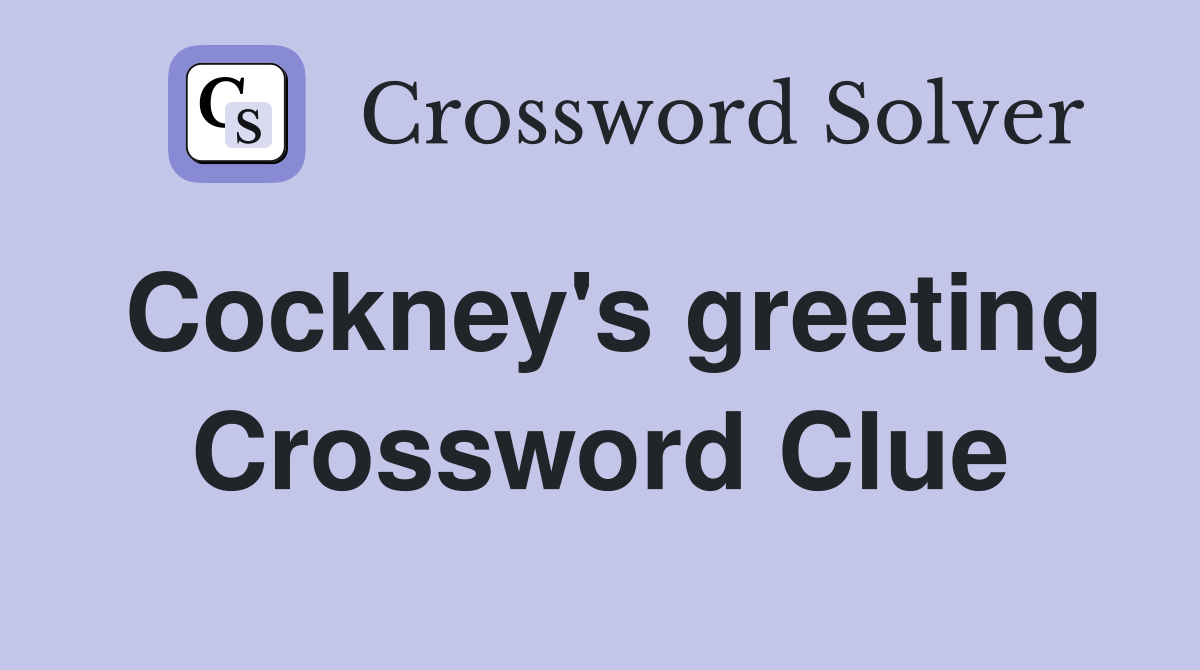 Cockney's greeting Crossword Clue
