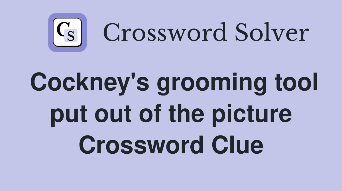 Cockney's grooming tool put out of the picture Crossword Clue