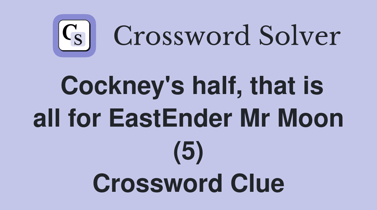 Cockney's half, that is all for EastEnder Mr Moon (5) Crossword Clue