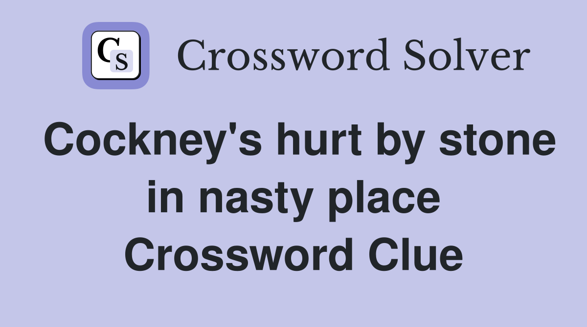 Cockney's hurt by stone in nasty place Crossword Clue