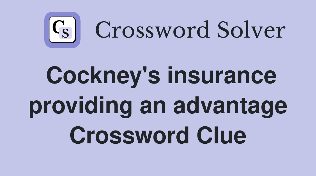 Cockney's insurance providing an advantage Crossword Clue