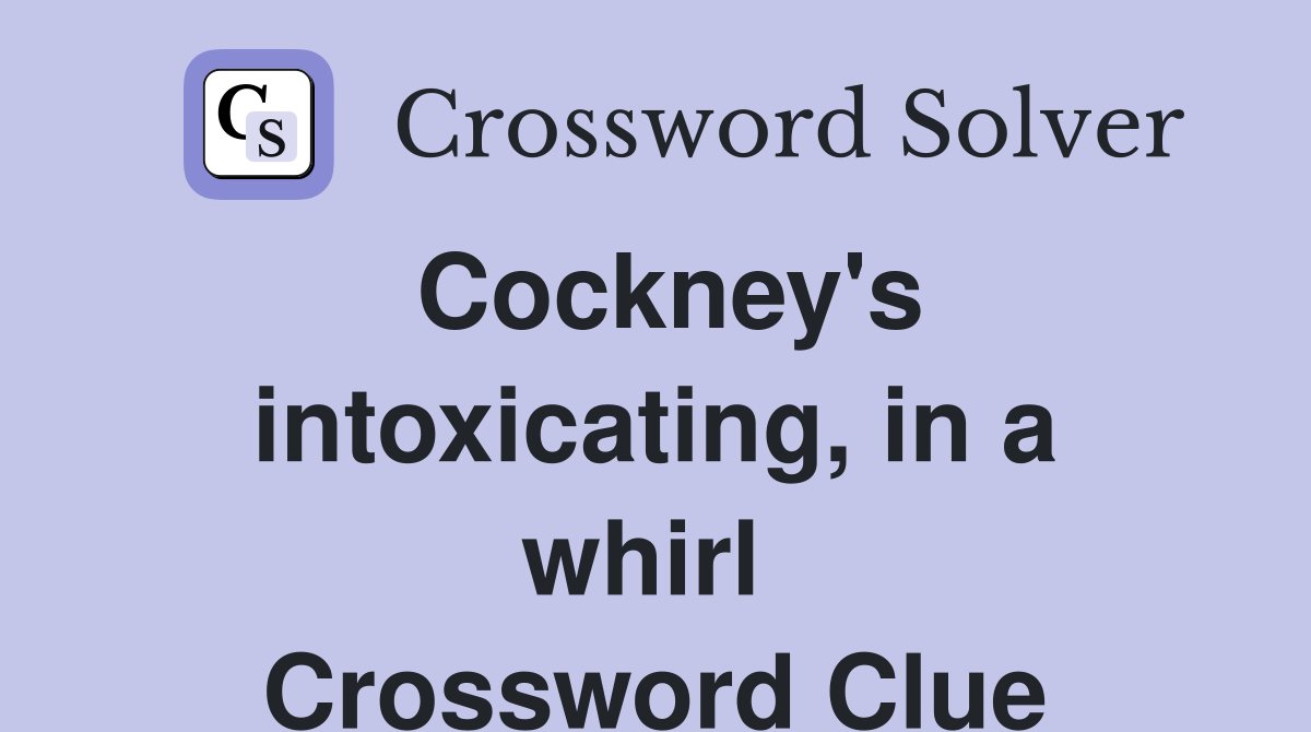Cockney's intoxicating, in a whirl  Crossword Clue