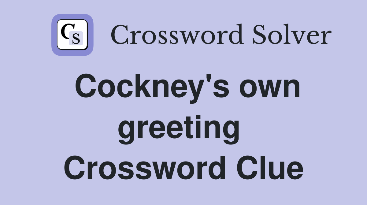 Cockney's own greeting  Crossword Clue