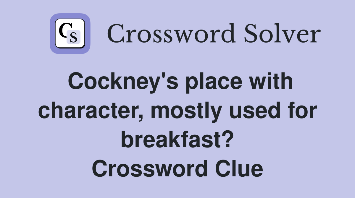 Cockney's place with character, mostly used for breakfast? Crossword Clue