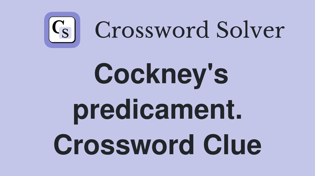 Cockney's predicament. Crossword Clue