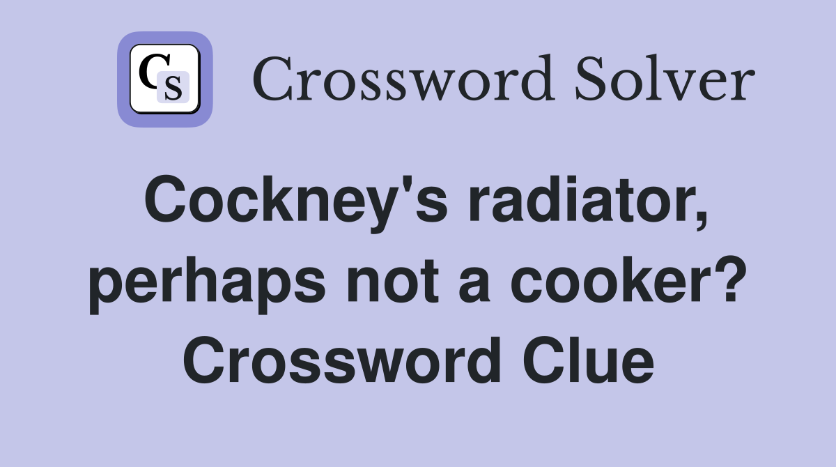 Cockney's radiator, perhaps not a cooker? Crossword Clue