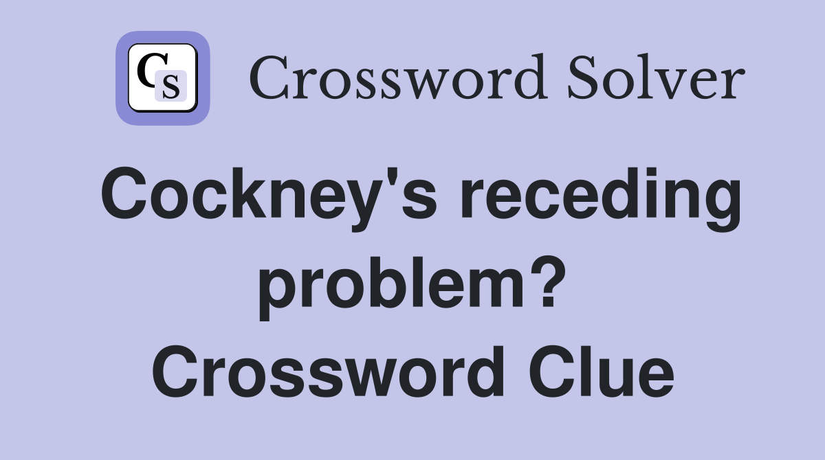 Cockney's receding problem? Crossword Clue