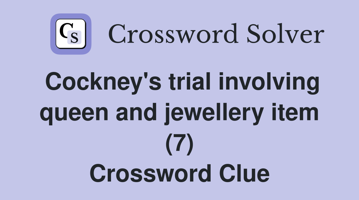 Cockney's trial involving queen and jewellery item (7) Crossword Clue