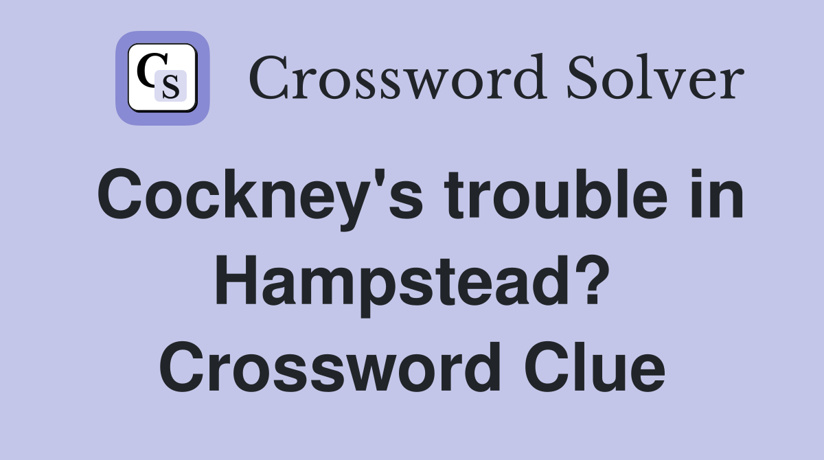 Cockney's trouble in Hampstead? Crossword Clue