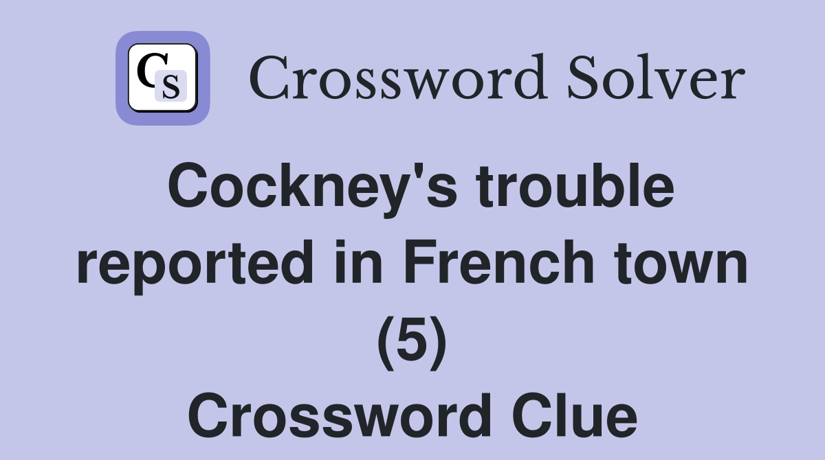 Cockney's trouble reported in French town (5) Crossword Clue