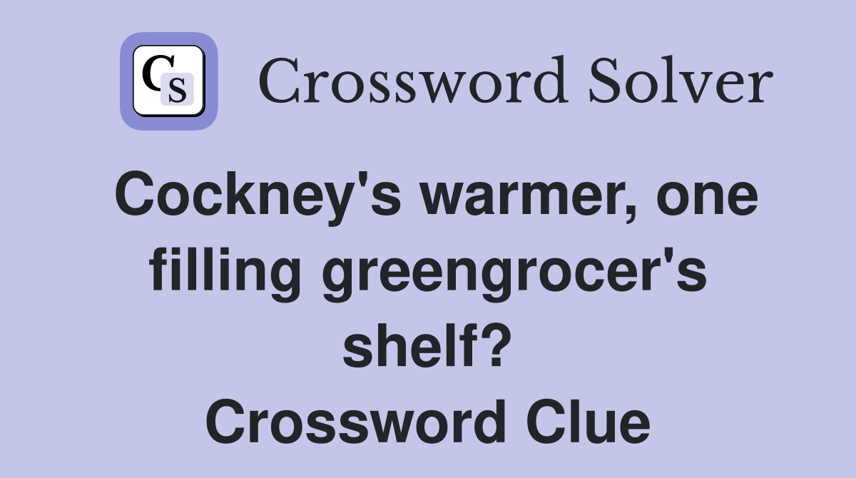 Cockney's warmer, one filling greengrocer's shelf? Crossword Clue