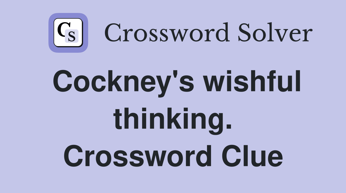 Cockney's wishful thinking. Crossword Clue