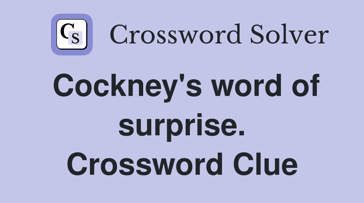 Cockney's word of surprise. Crossword Clue