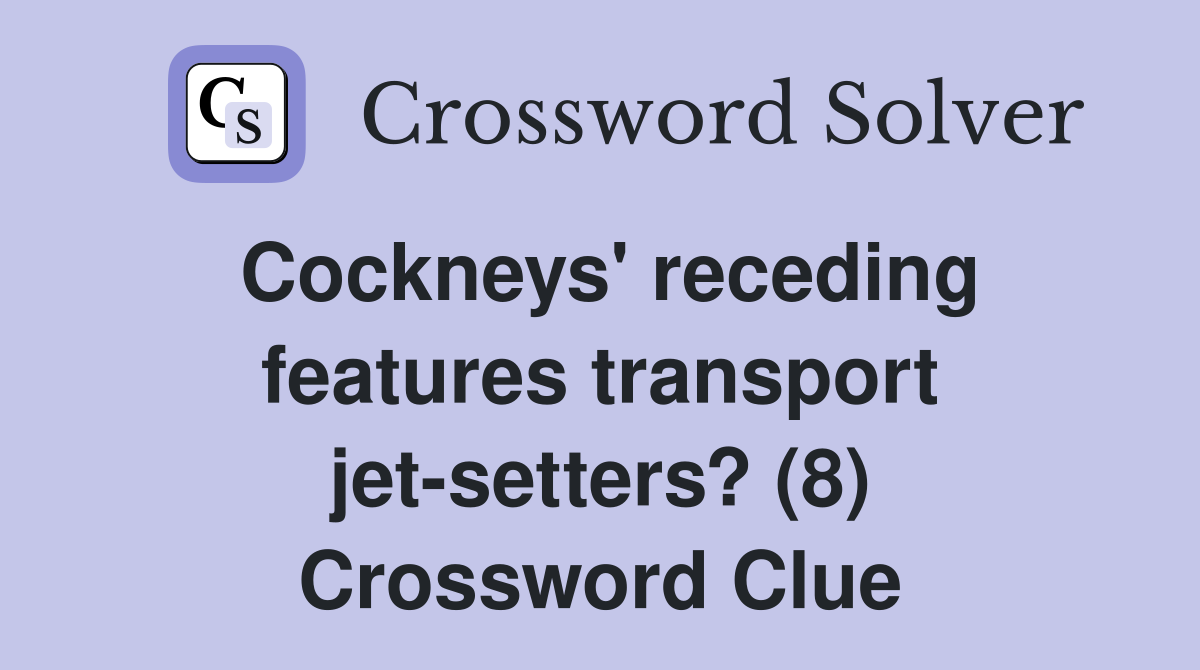 Cockneys' receding features transport jet-setters? (8) Crossword Clue