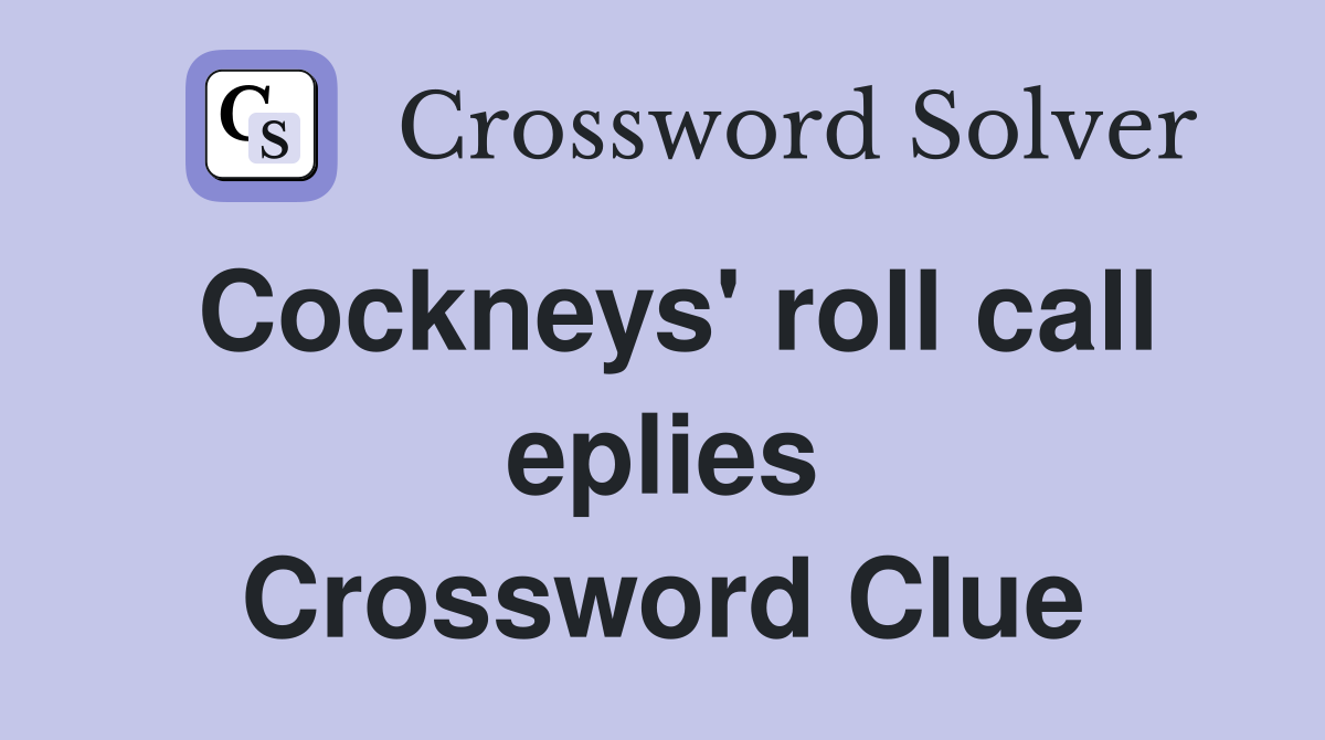 Cockneys' roll call eplies Crossword Clue