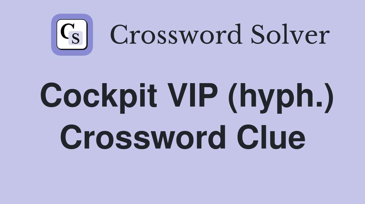 Cockpit VIP (hyph.) Crossword Clue