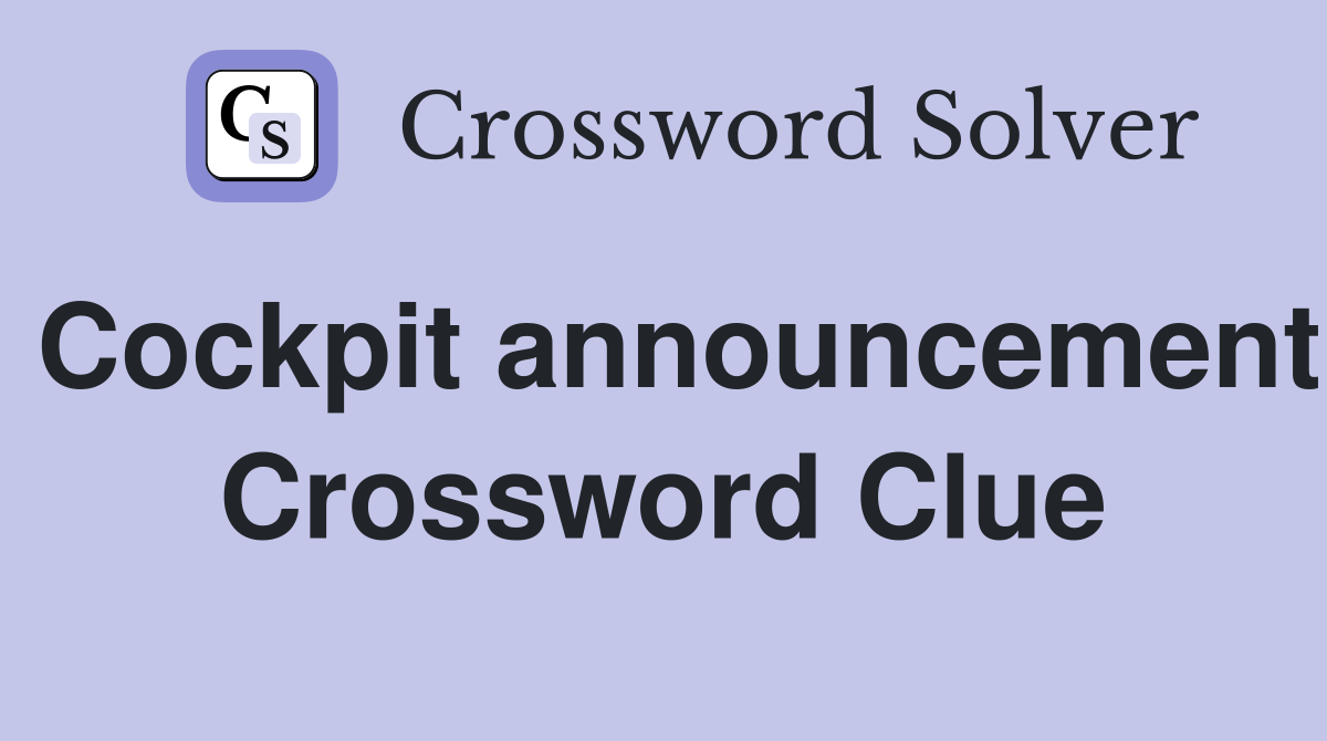 Cockpit announcement Crossword Clue