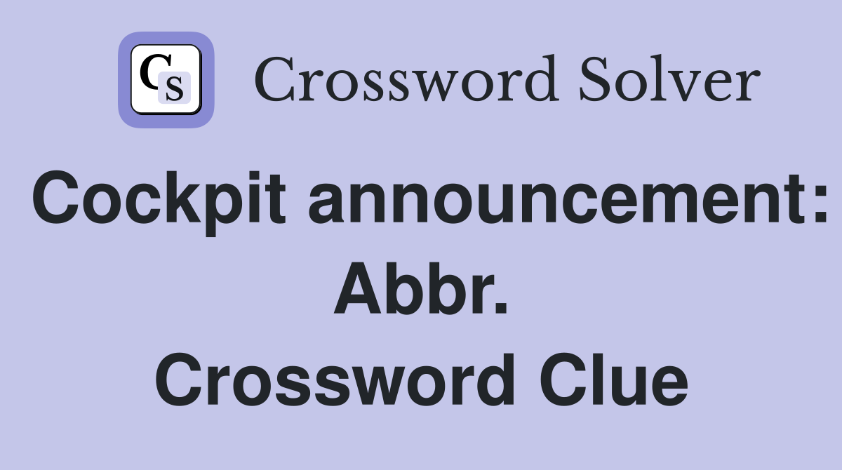 Cockpit announcement: Abbr. Crossword Clue