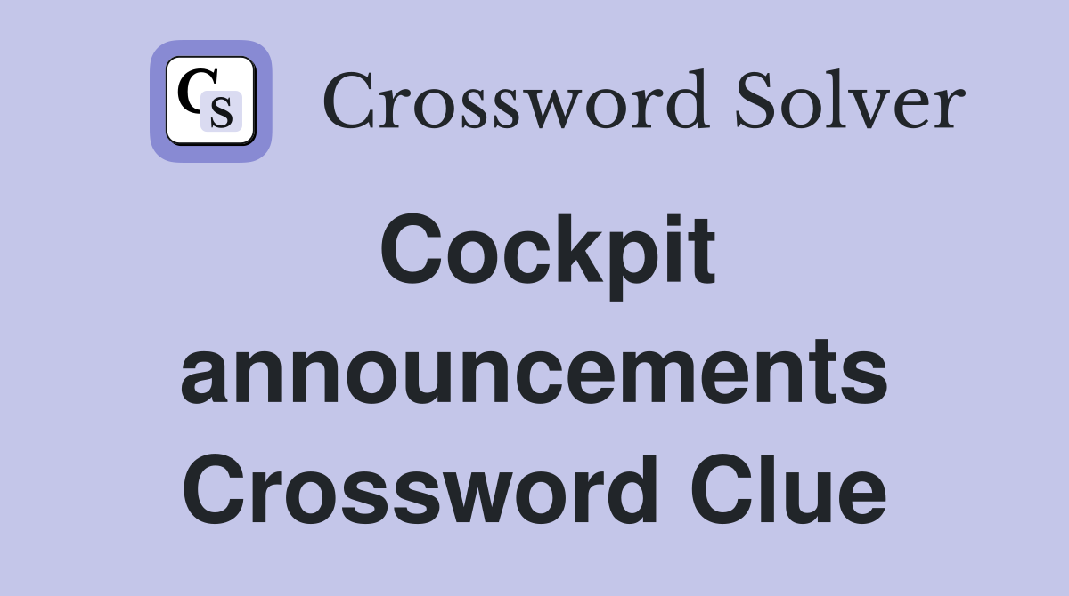 Cockpit announcements Crossword Clue