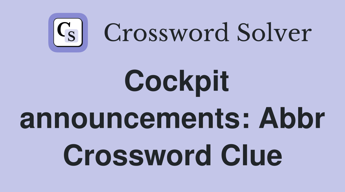 Cockpit announcements: Abbr Crossword Clue