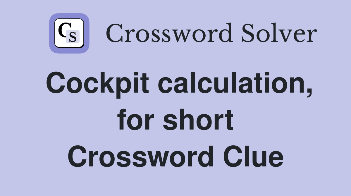 Cockpit calculation, for short Crossword Clue