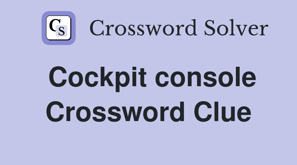 Cockpit console Crossword Clue