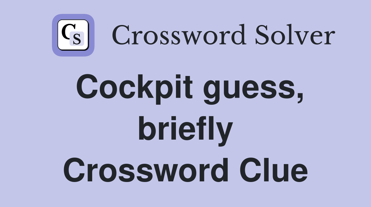 Cockpit guess, briefly Crossword Clue