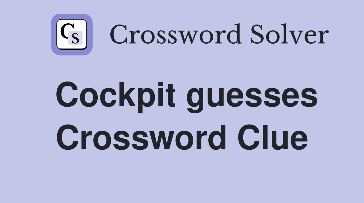 Cockpit guesses Crossword Clue