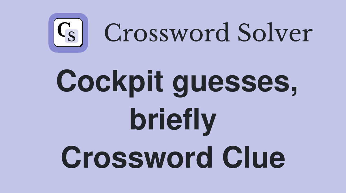 Cockpit guesses, briefly Crossword Clue