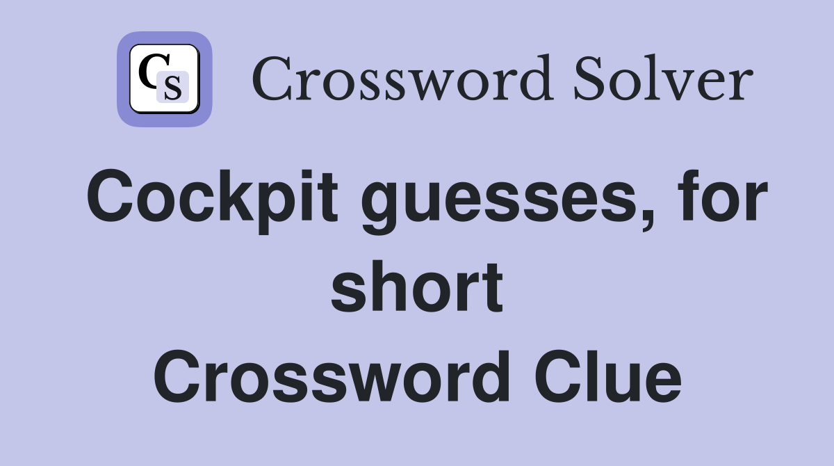 Cockpit guesses, for short Crossword Clue