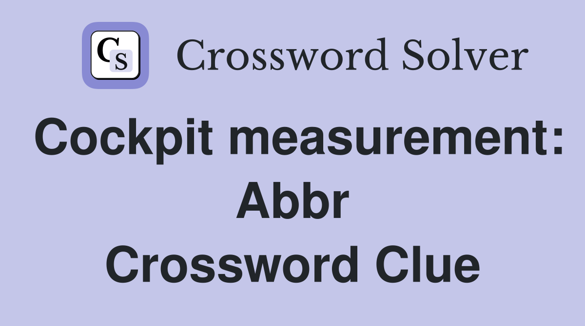 Cockpit measurement: Abbr Crossword Clue