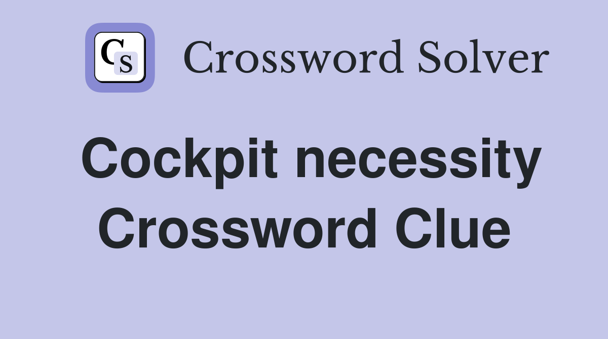 Cockpit necessity Crossword Clue