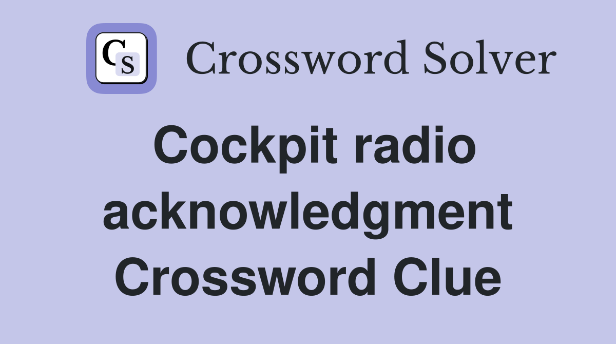 Cockpit radio acknowledgment Crossword Clue