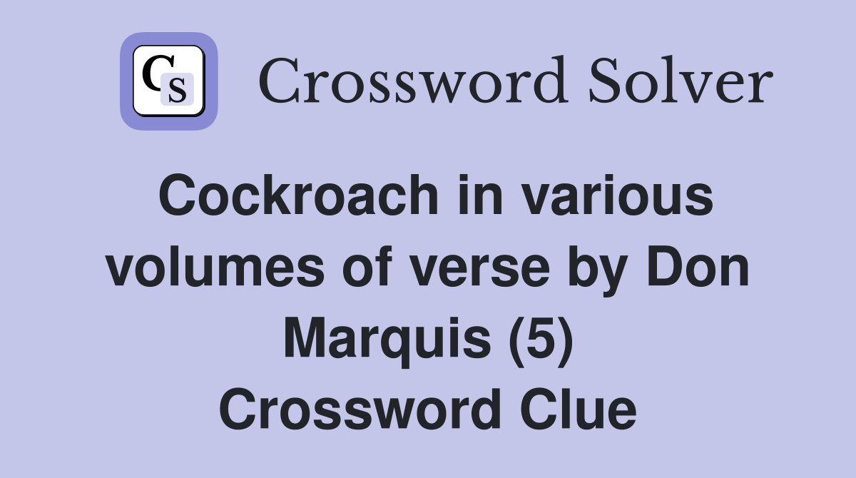 Cockroach in various volumes of verse by Don Marquis (5) Crossword Clue