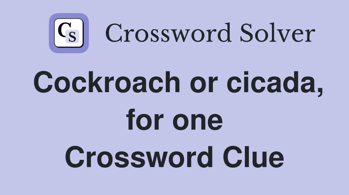 Cockroach or cicada, for one Crossword Clue