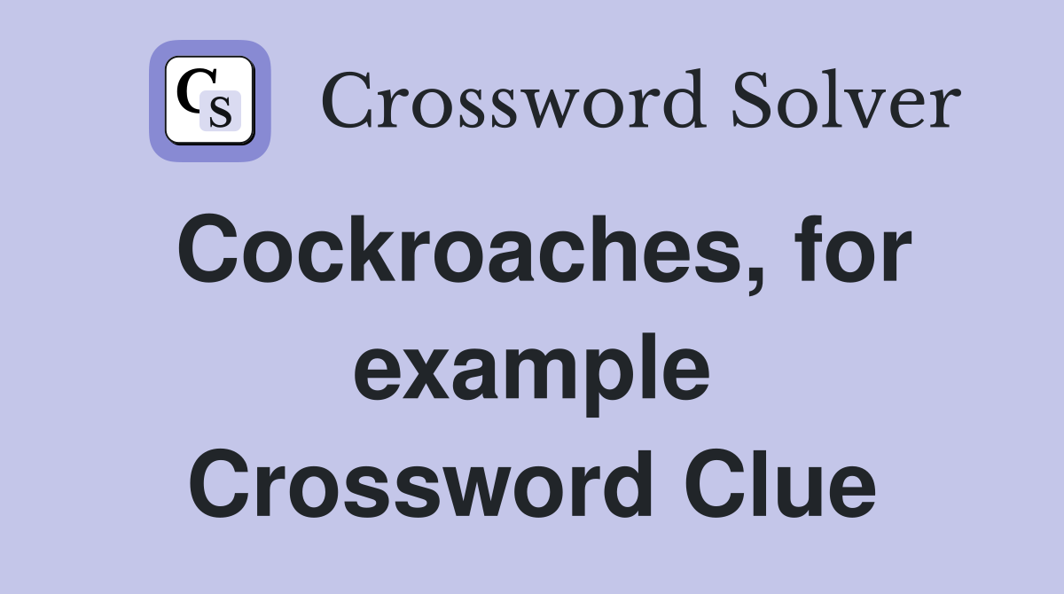 Cockroaches, for example Crossword Clue