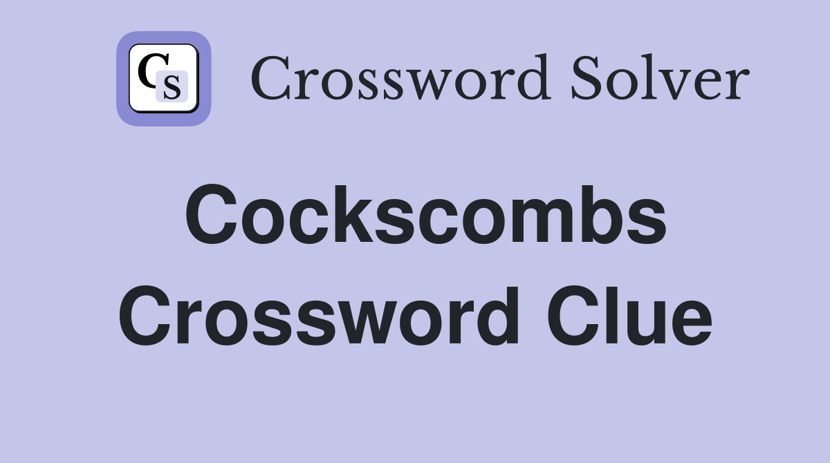Cockscombs Crossword Clue